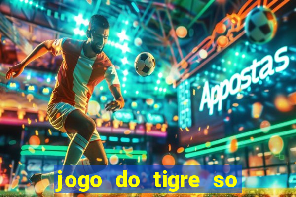 jogo do tigre so para brincar